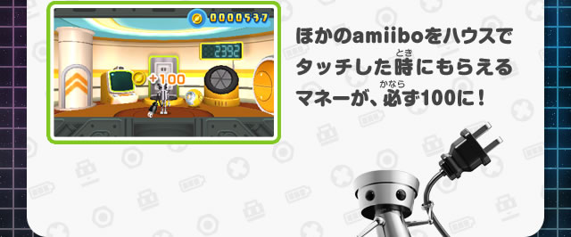 ほかのamiiboをハウスでタッチした時にもらえるマネーが、必ず100に！