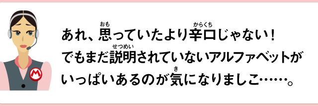 あれ、思っていたより辛口じゃない！でもまだ説明されていないアルファベットがいっぱいあるのが気になりましこ……。