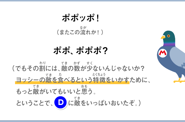 ポポッポ！（またこの流れか！）ポポ、ポポポ？（でもその割には、敵の数が少ないんじゃないか？ヨッシーの敵を食べるという特徴をいかすために、もっと敵がいてもいいと思う。ということで、(D)に敵をいっぱいおいたぞ。）