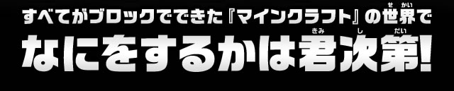 すべてがブロックでできた『マインクラフト』の世界でなにをするかは君次第！