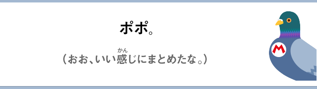 ポポ。（おお、いい感じにまとめたな。）