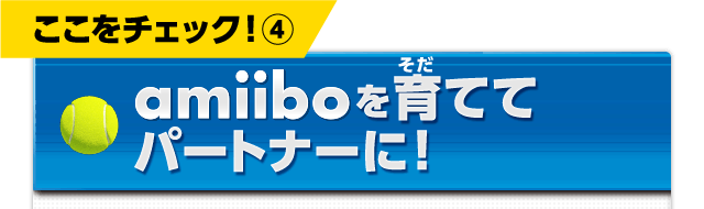 ここをチェック！(4)　amiiboを育ててパートナーに！