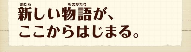 新しい物語が、ここからはじまる。