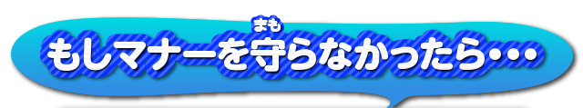 もしマナーを守らなかったら・・・