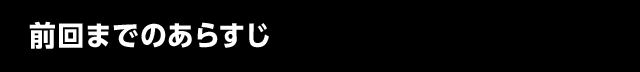 前回までのあらすじ