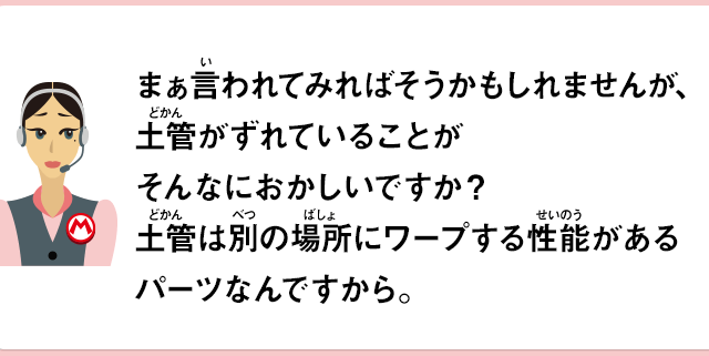 まぁ言われてみればそうかもしれませんが、土管がずれていることがそんなにおかしいですか？土管は別の場所にワープする性能があるパーツなんですから。