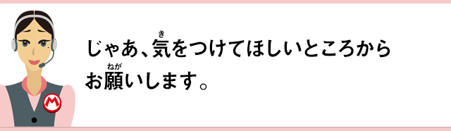 じゃあ気をつけて欲しいところからお願いします。