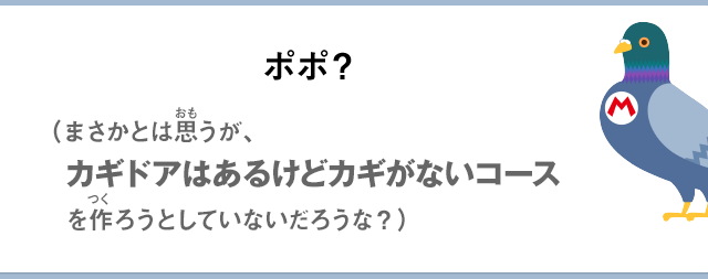ポポ？（まさかとは思うが、カギドアはあるけどカギがないコースを作ろうとしていないだろうな？）