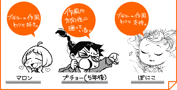 ブチョーの作風わりと好き。マロン／作風の方向性に迷っている。ブチョー（5年後）／ブチョーの作風わりと支持。ぽにこ