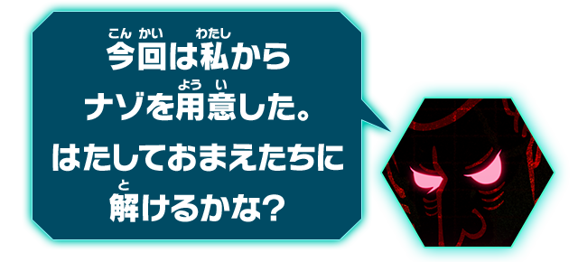 今回は私からナゾを用意した。はたしておまえたちに解けるかな？