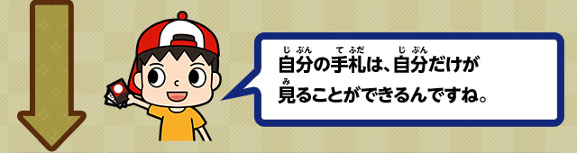 自分の手札は、自分だけが見ることができるんですね。