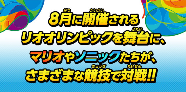 ８月に開催されるリオオリンピックを舞台に、マリオやソニックたちが、さまざまな競技で対戦！！