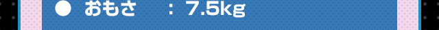 おもさ：7.5kg