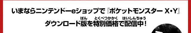 いまならニンテンドーeショップで『ポケットモンスター X・Y』ダウンロード版を特別価格で配信中！