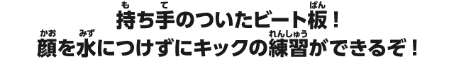 持ち手のついたビート板!顔を水につけずにキックの練習ができるぞ!