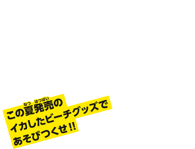 この夏発売のイカしたビーチグッズであそびつくせ！！