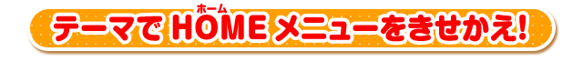テーマでHOMEメニューをきせかえ！