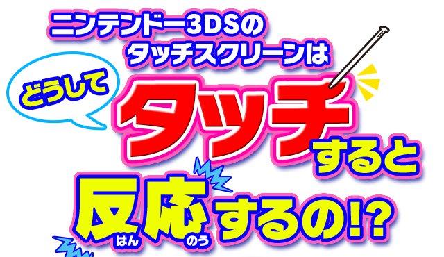 ニンテンドー3DSのタッチスクリーンはどうしてタッチすると反応するの！？