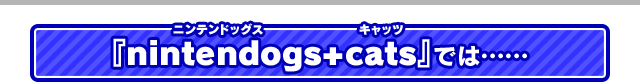 『nintendogs+cats』では……