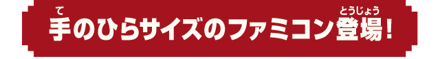 手のひらサイズのファミコン登場！