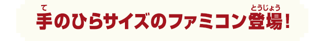 手のひらサイズのファミコン登場！