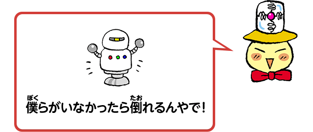 僕らがいなかったら倒れるんやで！