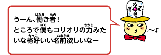 うーん、働き者！ところで僕もコリオリの力みたいな格好いい名前欲しいなー