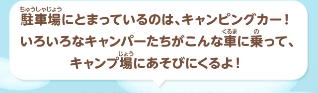 駐車場にとまっているのは、キャンピングカー！いろいろなキャンパーたちがこんな車に乗って、キャンプ場にあそびにくるよ！
