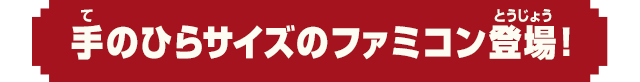 手のひらサイズのファミコン登場！