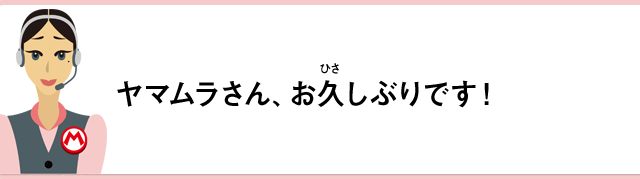 ヤマムラさん、お久しぶりです！