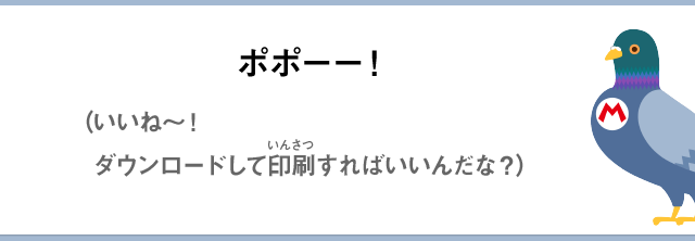 ポポーー！（いいね～！ダウンロードして印刷すればいいんだな？）