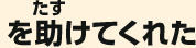 を助けてくれた