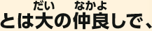 とは大の仲良しで、