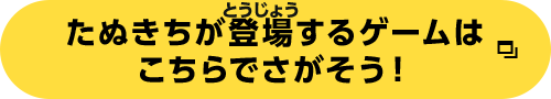 たぬきちが登場するゲームはこちらでさがそう！