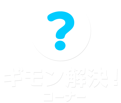 ギモン！解決コーナー
