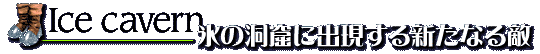 氷の洞窟に出現する新たなる敵