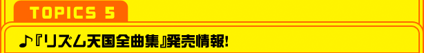 【TOPICS ５】『リズム天国全曲集』発売情報！
