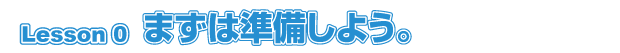 Lesson 0@܂͏悤B