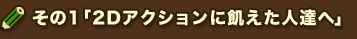 その1「2Dアクションに飢えた人達へ」