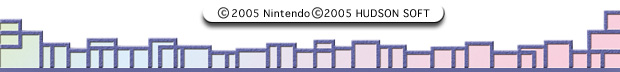 (c) 2005 Nintendo@(c) 2005 HUDSON SOFT