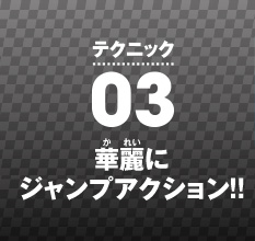 �e�N�j�b�N03 �ؗ�ɃW�����v�A�N�V����!!