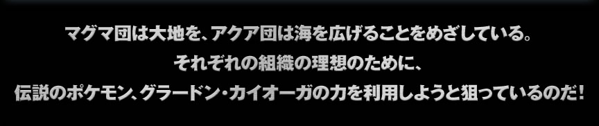 �}�O�}�c�͑�n���A�A�N�A�c�͊C���L���邱�Ƃ��߂����Ă���B���ꂼ��̑g�D�̗��z�̂��߂ɁA�`���̃|�P�����A�O���[�h���E�J�C�I�[�K�̗͂𗘗p���悤�Ƒ_���Ă���̂��I