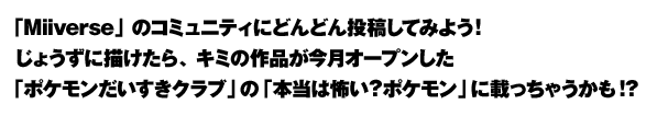 �uMiiverse�v�̃R�~���j�e�B�ɂǂ�ǂ񓊍e���Ă݂悤�I���傤���ɕ`������A�L�~�̍�i�������I�[�v�������u�|�P�������������N���u�v�́u�{���͕|���H�|�P�����v�ɍڂ����Ⴄ����!?