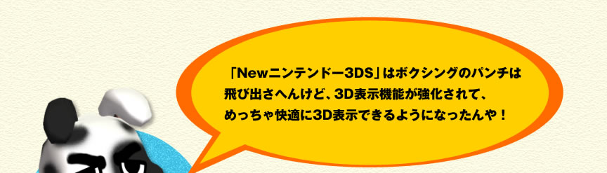 �uNew�j���e���h�[3DS�v�̓{�N�V���O�̃p���`�͔�яo���ւ񂯂ǁA3D�\���@�\����������āA�߂�������K��3D�\���ł���悤�ɂȂ������I