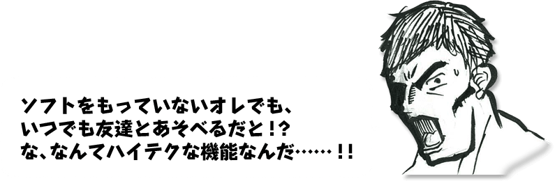 ソフトをもっていないオレでも、いつでも友達とあそべるだと！？な、なんてハイテクな機能なんだ……！！