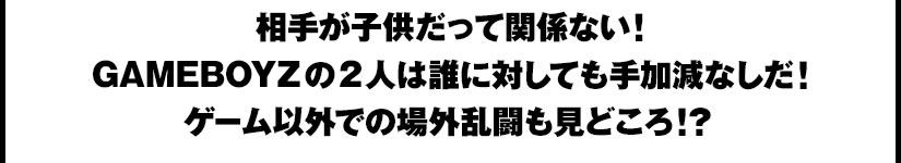 ���肪�q�������Ċ֌W�Ȃ��IGAMEBOYZ��2�l�͒N�ɑ΂��Ă�������Ȃ����I�Q�[���ȊO�ł̏�O���������ǂ���I�H