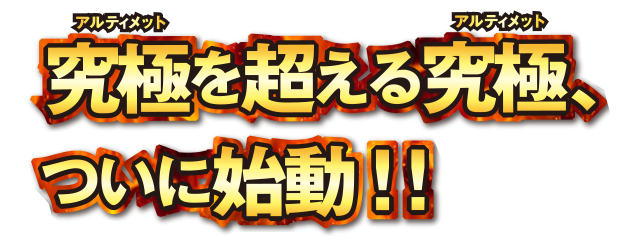 究極を超える究極、ついに始動!!