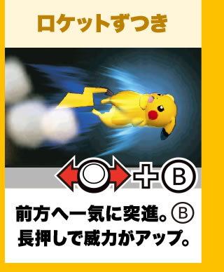 ロケットずつき 前方へ一気に突進。B長押しで威力がアップ。