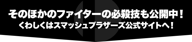 そのほかのファイターの必殺技も公開中!くわしくはスマッシュブラザーズ公式サイトへ!