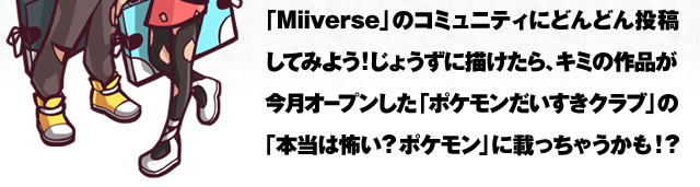 �uMiiverse�v�̃R�~���j�e�B�ɂǂ�ǂ񓊍e���Ă݂悤�I���傤���ɕ`������A�L�~�̍�i�������I�[�v�������u�|�P�������������N���u�v�́u�{���͕|���H�|�P�����v�ɍڂ����Ⴄ����!?